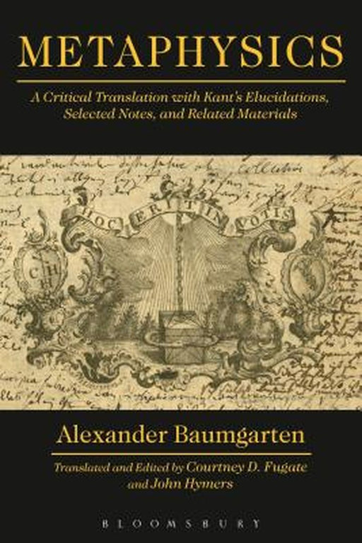 Metaphysics: A Critical Translation with Kant's Elucidations, Selected Notes, and Related Materials by Baumgarten Alexander