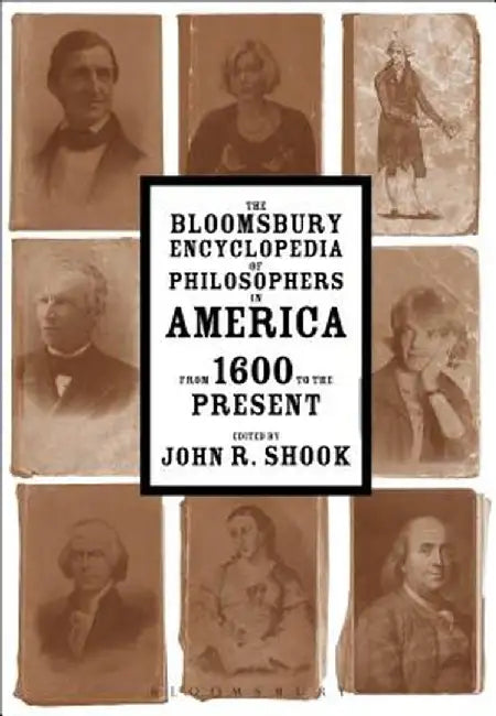 The Bloomsbury Encyclopedia of Philosophers in America: From 1600 to the Present by John R. Shook