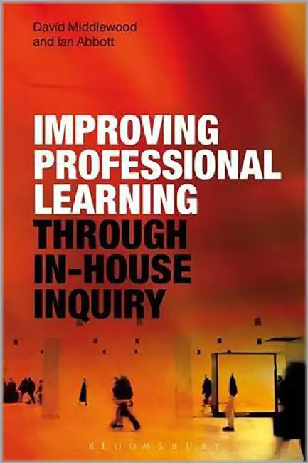 Improving Professional Learning Through In-House Inquiry by David Middlewood, Ian Abbott