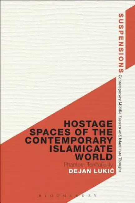 Hostage Spaces of the Contemporary Islamicate World: Phantom Territoriality by Dejan Lukic