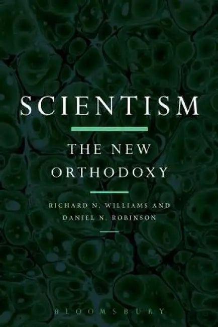 Scientism: The New Orthodoxy by Daniel N. Robinson