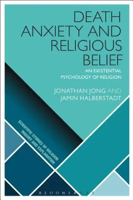 Death Anxiety and Religious Belief: An Existential Psychology of Religion by Jonathan Jong