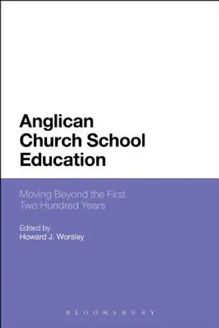 Anglican Church School Education: Moving Beyond the First Two Hundred Years by Howard J. Worsley