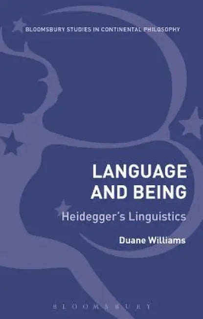Language and Being: Heidegger's Linguistics by Duane Williams