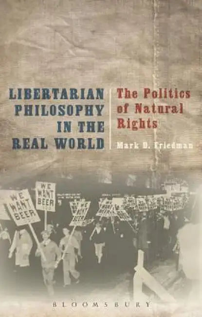 Libertarian Philosophy in the Real World: The Politics of Natural Rights by Mark D. Friedman