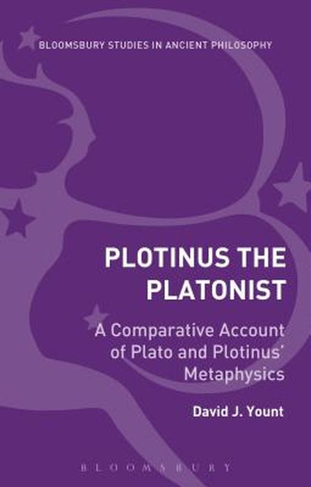 Plotinus the Platonist: A Comparative Account of Plato and Plotinus' Metaphysics by David J. Yount