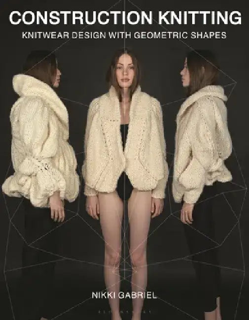 Construction Knitting: Knitwear Design with Geometric Shapes by Nikki Gabriel