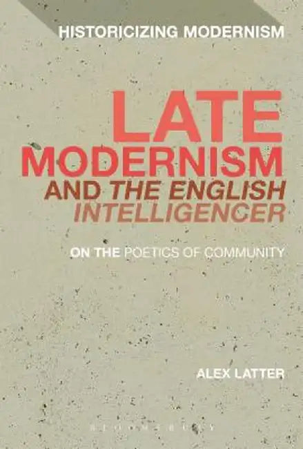 Late Modernism and 'The English Intelligencer': On the Poetics of Community by Alex Latter