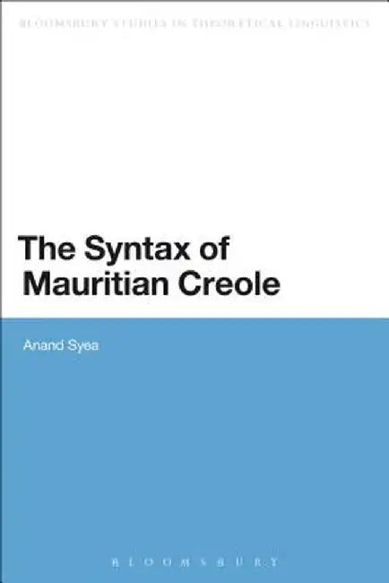 The Syntax of Mauritian Creole by Anand Syea