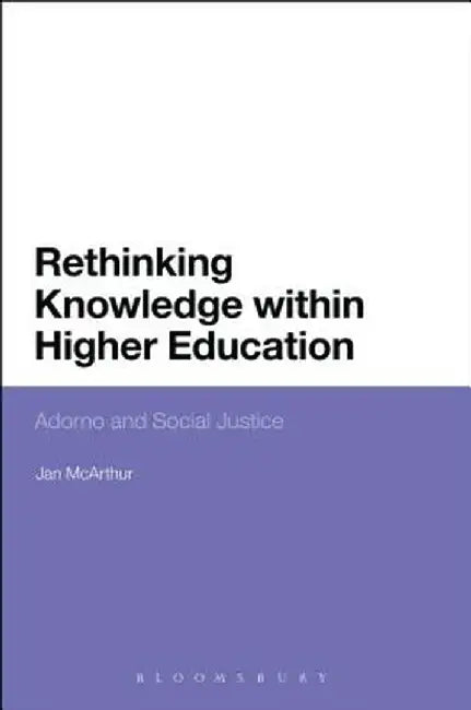 Rethinking Knowledge Within Higher Education: Adorno and Social Justice by Jan McArthur