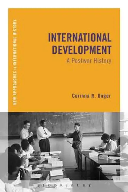 International Development: A Postwar History by Corinna R. Unger
