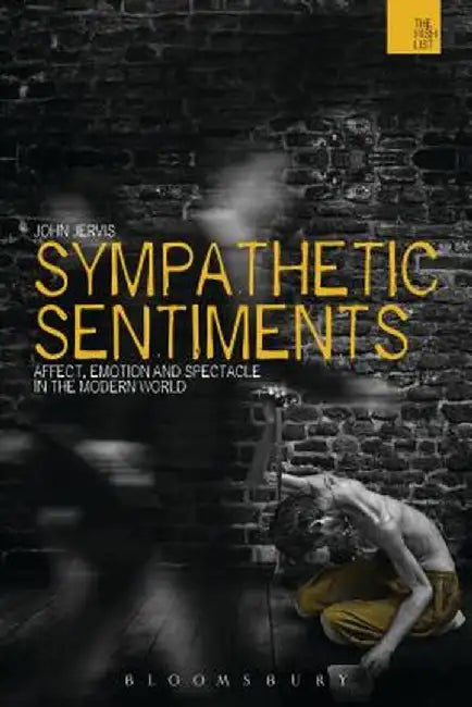 Sympathetic Sentiments: Affect, Emotion and Spectacle in the Modern World by John Jervis