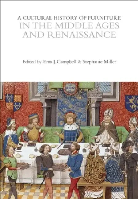 A Cultural History of Furniture in the Middle Ages and Renaissance by Erin J. Campbell