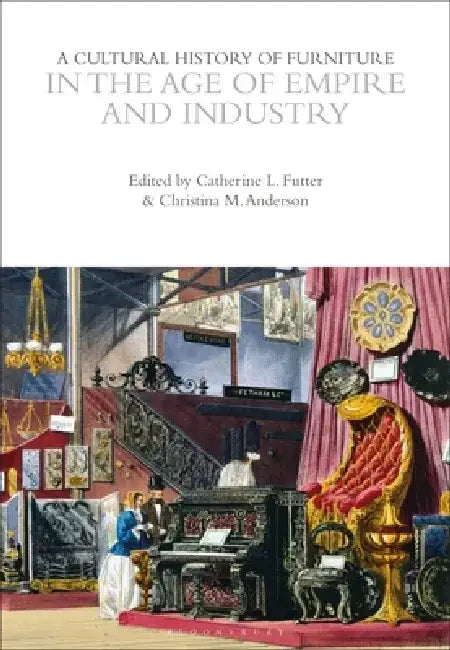 A Cultural History of Furniture in the Age of Empire and Industry by Catherine L. Futter