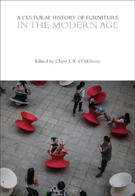 A Cultural History of Furniture in the Modern Age by Claire I. R. O'Mahony