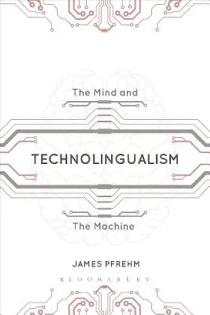 Technolingualism: The Mind and the Machine by James Pfrehm