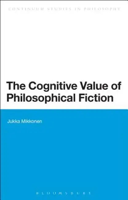The Cognitive Value of Philosophical Fiction by Jukka Mikkonen