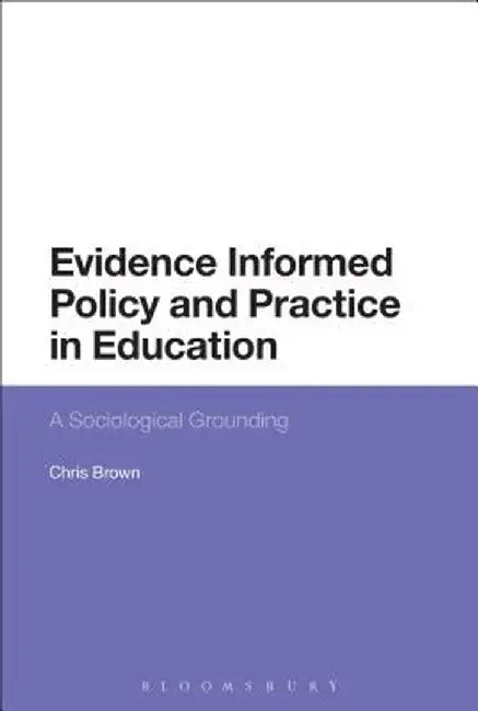 Evidence-Informed Policy and Practice in Education: A Sociological Grounding by Chris Brown