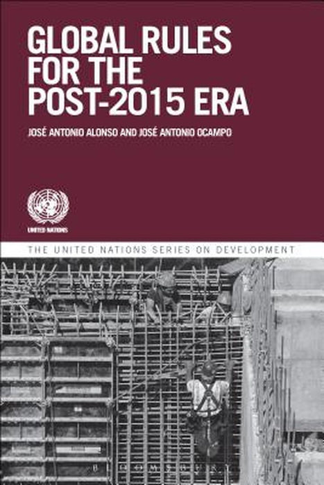 Global Governance and Rules for the Post-2015 Era: Addressing Emerging Issues in the Global Environment by Jose Antonio Alonso