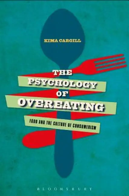 The Psychology of Overeating: Food and the Culture of Consumerism by Kima Cargill