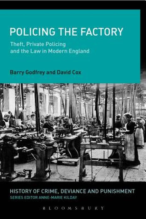 Policing the Factory: Theft, Private Policing and the Law in Modern England by Barry Godfrey