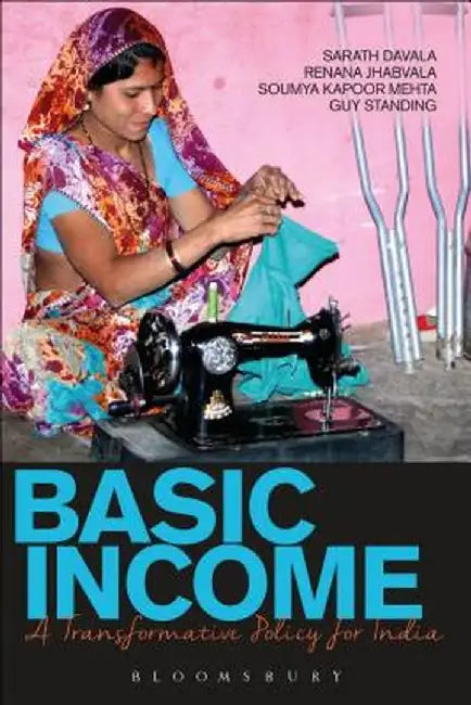 Basic Income: A Transformative Policy for India by Sarath Davala