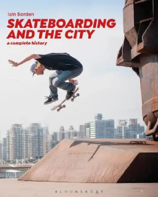 Skateboarding and the City: A Complete History by Iain Borden
