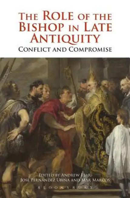 The Role of the Bishop in Late Antiquity: Conflict and Compromise by Andrew Fear