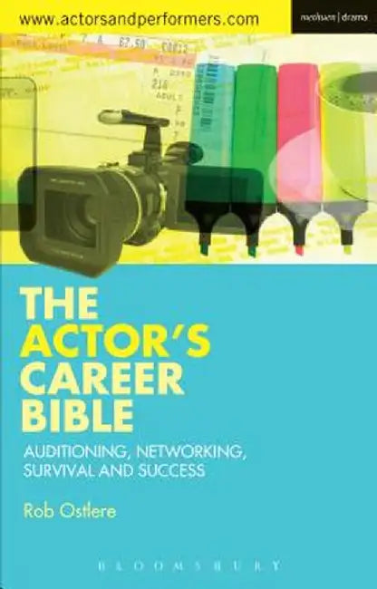 The Actor's Career Bible: Auditioning, Networking, Survival & Success by Rob Ostlere