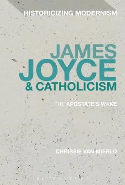 James Joyce and Catholicism: The Apostate's Wake by Chrissie Van Mierlo