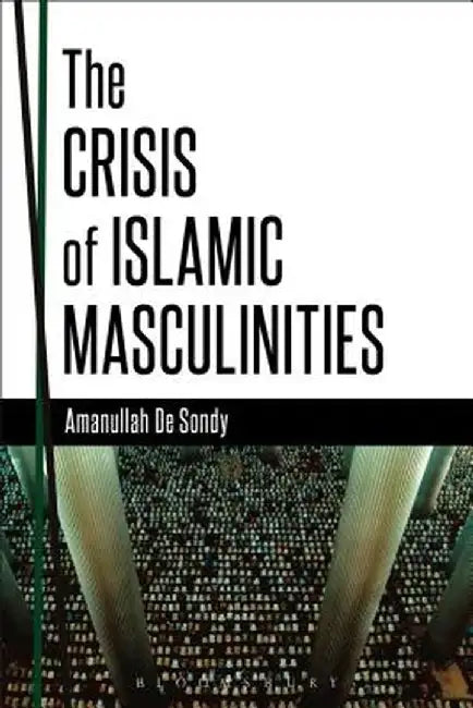 The Crisis of Islamic Masculinities by Amanullah De Sondy