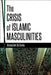 The Crisis of Islamic Masculinities by Amanullah De Sondy