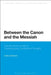 Between the Canon and the Messiah: The Structure of Faith in Contemporary Continental Thought by Colby Dickinson