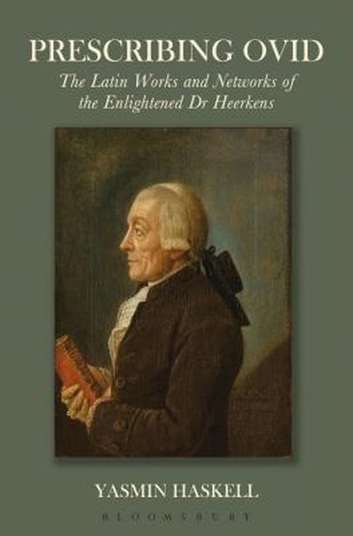 Prescribing Ovid: The Latin Works and Networks of the Enlightened Dr Heerkens by Yasmin Haskell