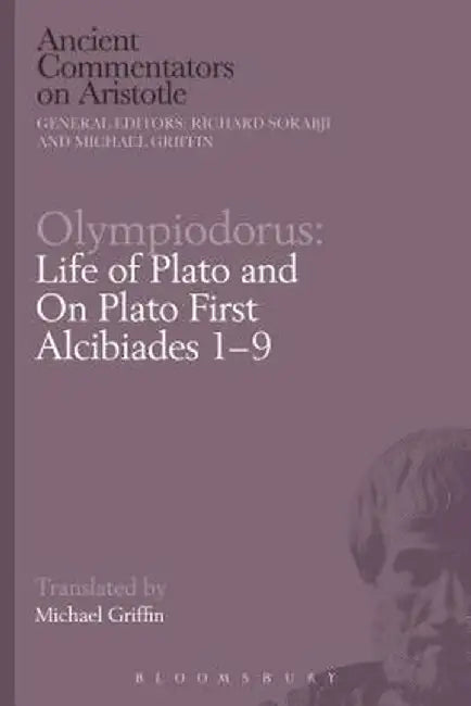 Olympiodorus: Life of Plato and on Plato First Alcibiades 1-9 by Michael Griffin