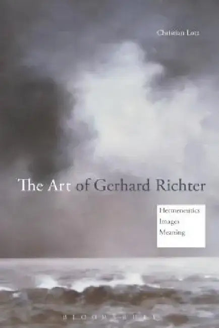 The Art of Gerhard Richter: Hermeneutics, Images, Meaning by Christian Lotz
