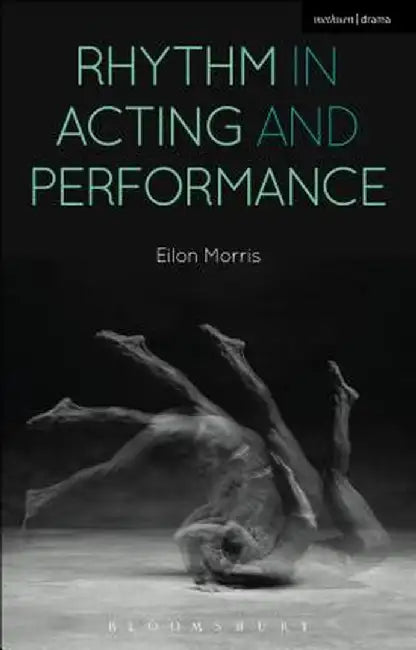Rhythm in Acting and Performance: Embodied Approaches and Understandings by Eilon Morris