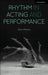 Rhythm in Acting and Performance: Embodied Approaches and Understandings by Eilon Morris