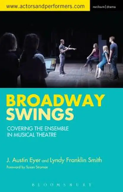 Broadway Swings: Covering the Ensemble in Musical Theatre by J. Austin Eyer