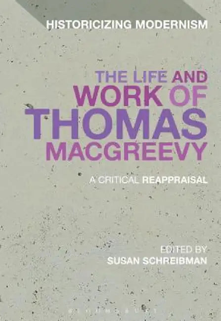 The Life and Work of Thomas Macgreevy: A Critical Reappraisal by Susan Schreibman