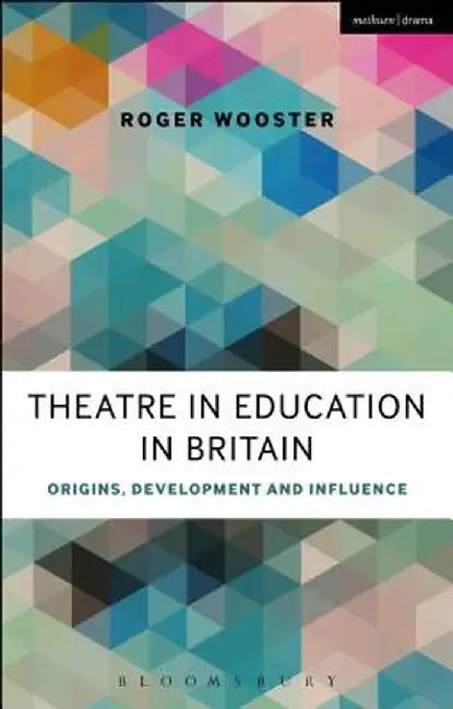 Theatre in Education in Britain: Origins, Development and Influence by Roger Wooster