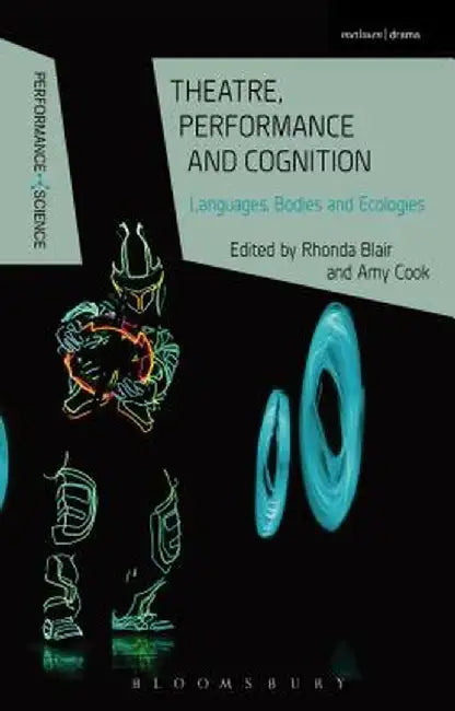 Theatre, Performance and Cognition: Languages, Bodies and Ecologies by Rhonda Blair