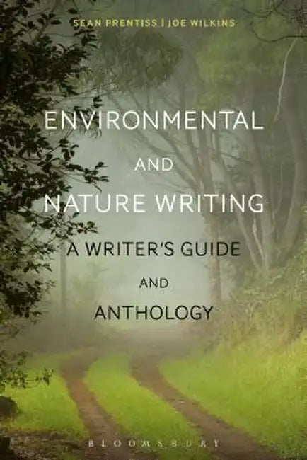 Environmental and Nature Writing: A Writer's Guide and Anthology by Sean Prentiss