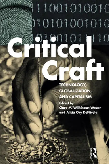 Critical Craft: Technology, Globalization, and Capitalism by Clare M. Wilkinson-Weber