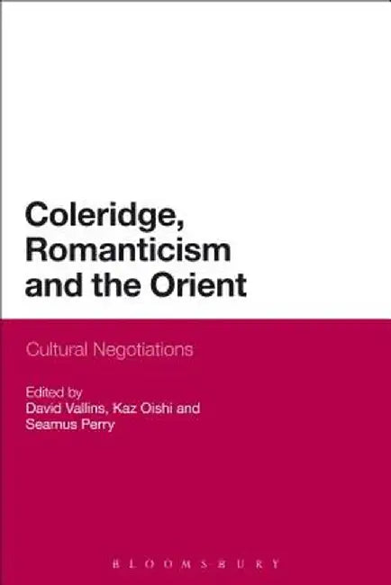 Coleridge, Romanticism and the Orient: Cultural Negotiations by David Vallins