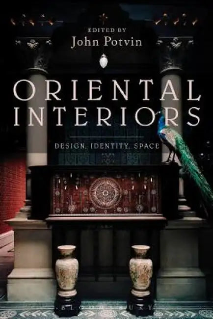 Oriental Interiors: Design, Identity, Space by John Potvin