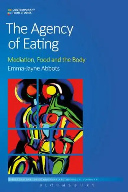 The Agency of Eating: Mediation, Food and the Body by Emma-Jayne Abbots