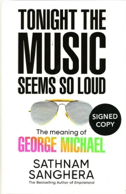 Tonight the Music Seems So Loud: The Meaning of George Michael (Signed Edition) by Sathnam Sanghera