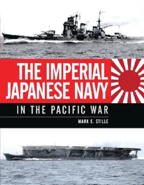 The Imperial Japanese Navy in the Pacific War by Mark Stille