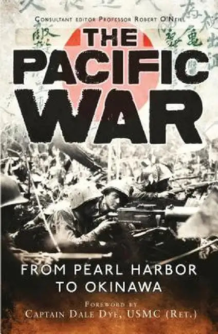 The Pacific War: From Pearl Harbor to Okinawa by Dale Dye